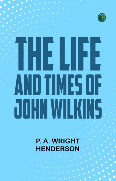 The Life and Times of John Wilkins