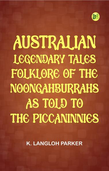 Australian Legendary Tales: folklore of the Noongahburrahs as told to the Piccaninnies