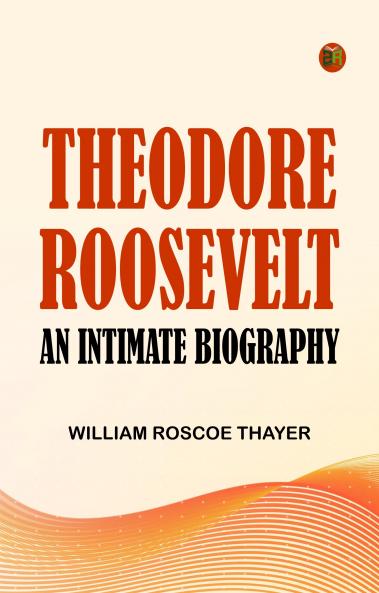 Theodore Roosevelt: An Intimate Biography