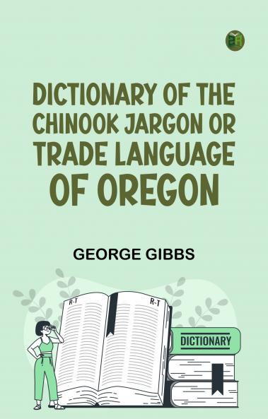 Dictionary of the Chinook Jargon or Trade Language of Oregon