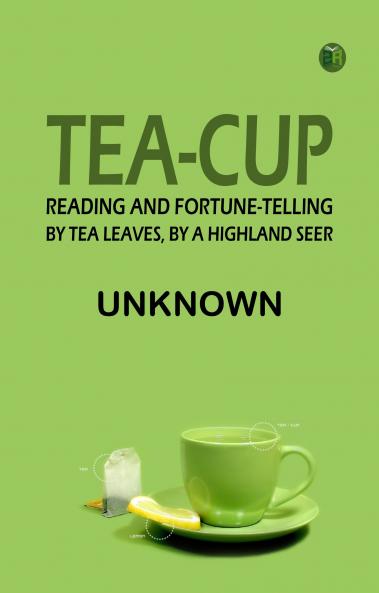 Tea-Cup Reading and Fortune-Telling by Tea Leaves by a Highland Seer