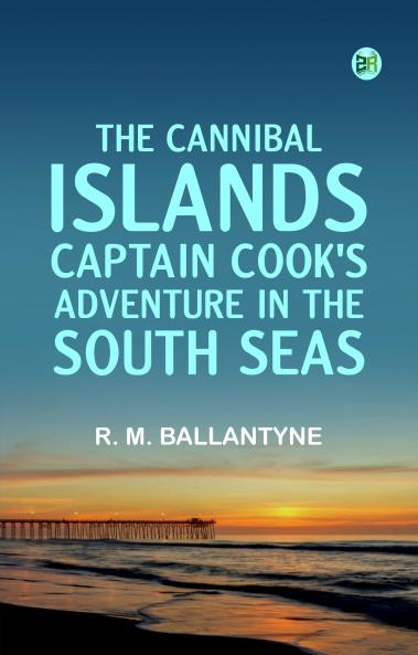 The Cannibal Islands: Captain Cook's Adventure in the South Seas