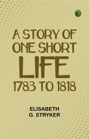A Story of One Short Life 1783 to 1818