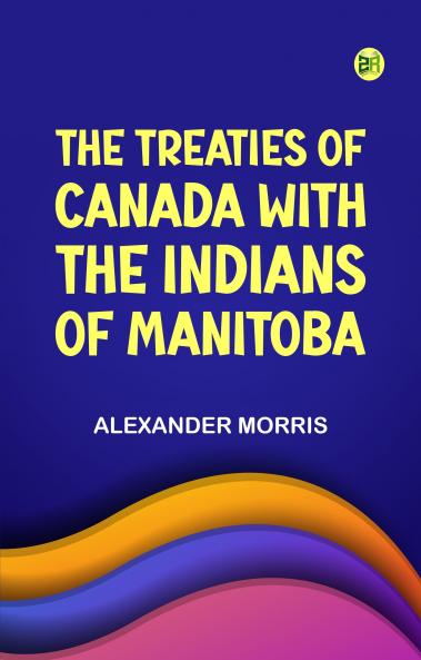 The Treaties of Canada with the Indians of Manitoba