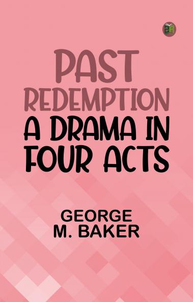Past Redemption: A Drama in Four Acts