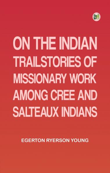 On the Indian TrailStories of Missionary Work among Cree and Salteaux Indians