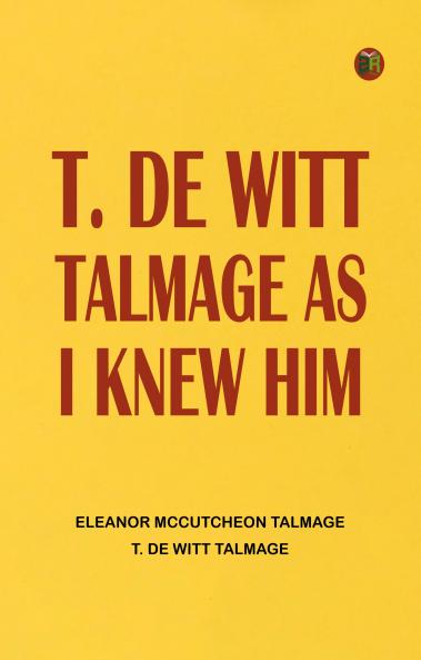 T. De Witt Talmage as I Knew Him