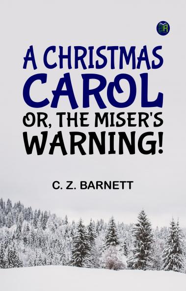 A Christmas Carol; Or The Miser's Warning!