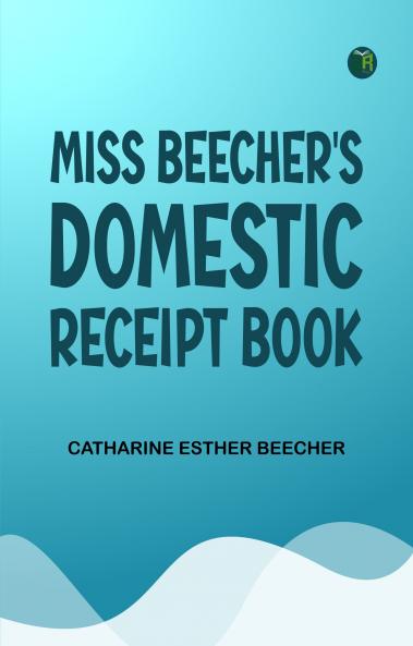 Miss Beecher's Domestic Receipt Book