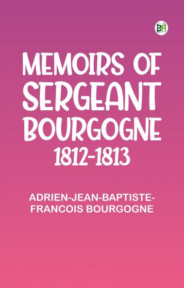 Memoirs of Sergeant Bourgogne 1812-1813