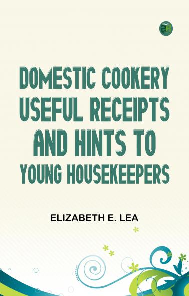 Domestic Cookery Useful Receipts and Hints to Young Housekeepers