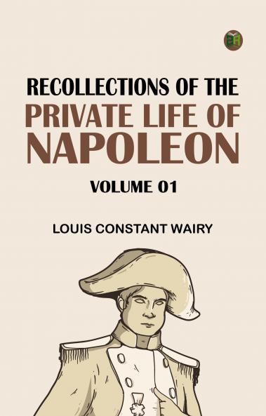 Recollections of the Private Life of Napoleon -- Volume 01
