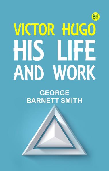 Victor Hugo: His Life and Work