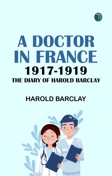 A Doctor in France 1917-1919: The Diary of Harold Barclay