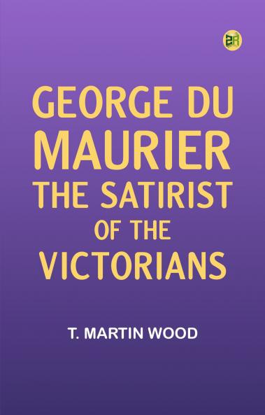 George Du Maurier the Satirist of the Victorians