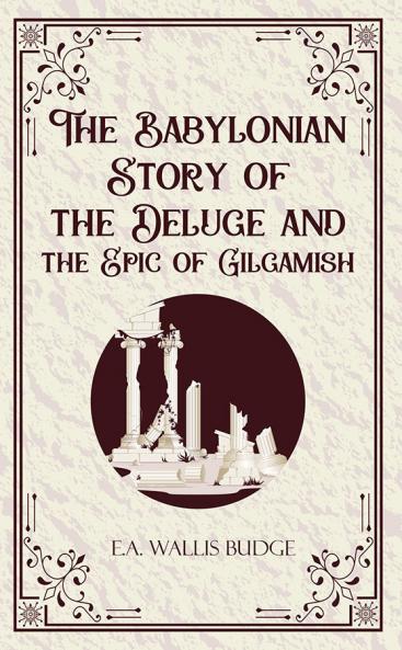 The Babylonian Story of the Deluge and the Epic of Gilgamish