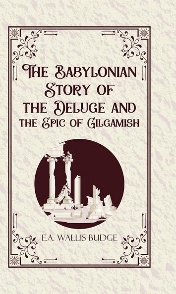 The Babylonian Story of the Deluge and the Epic of Gilgamish