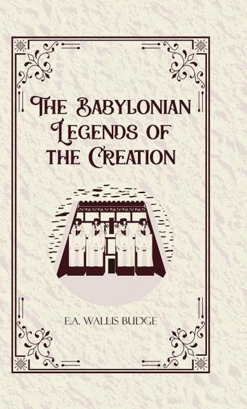 The Babylonian Legends of the Creation