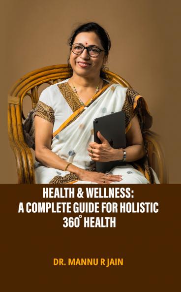 Health & Wellness: A Complete Guide For Holistic 360 Degree Health