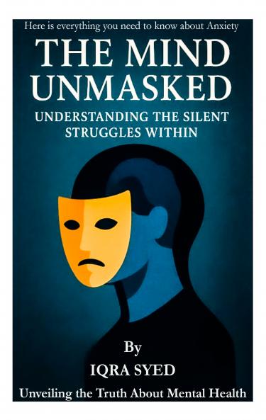 The Mind Unmasked: Understanding the Silent Struggles Within:Unveiling the Truth About Mental Health