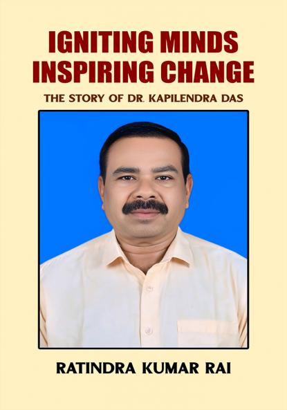 IGNITING MINDS INSPIRING CHANGE: THE STORY OF DR. KAPILENDRA DAS