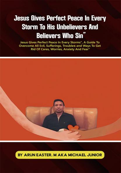 Jesus Gives Perfect Peace in Every Storms : A Guide to Overcome All Evil Sufferings Troubled and Ways to Get Rid of Cares Worries Anxiety and Fear