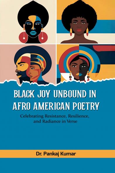 Black Joy Unbound in Afro-American Poetry : Celebrating Resistance Resilience and Radiance in Verse
