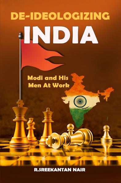 DE-IDEOLOGIZING INDIA: Modi and His Men At Work