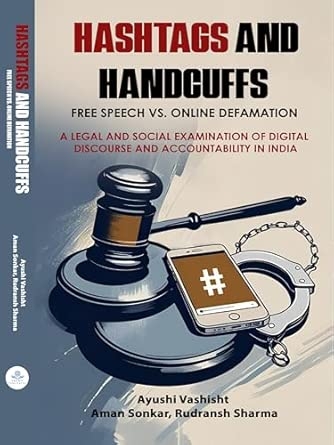 Hashtags and Handcuffs:Free Speech vs. Online Defamation A Legal and Social Examination of Digital Discourse and Accountability in India