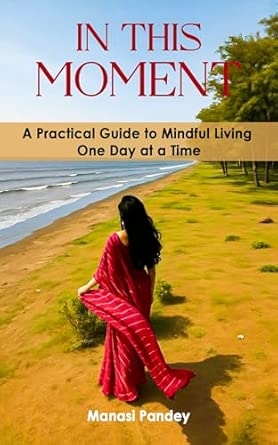 In This Moment: A Practical Guide to Mindful Living One Day at a Time