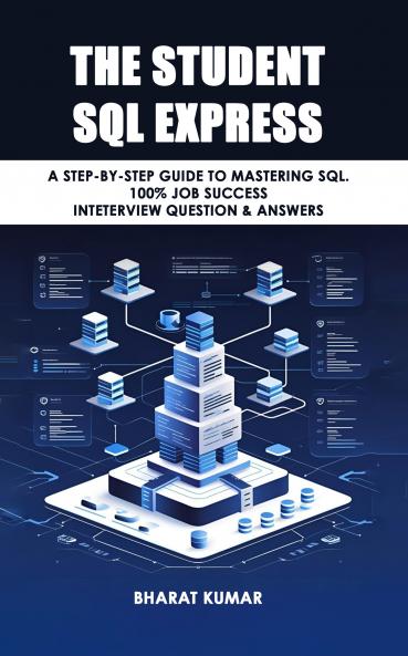 THE STUDENT SQL EXPRESS: A Step-by-Step Guide to Mastering SQL .100% Job Success Inteterview Question & Answer
