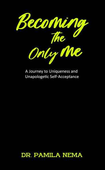 Becoming The Only Me : A Journey to Uniqueness and Unapologetic Self-Acceptance