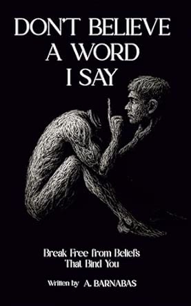DON'T BELIEVE A WORD I SAY