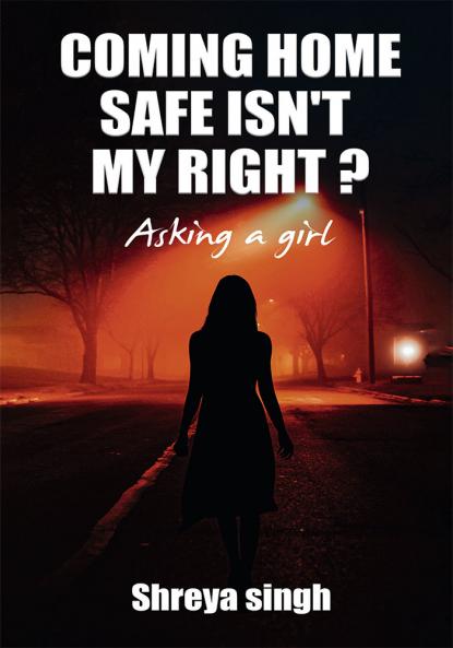 Coming home safe isn't my right ? Asking a girl