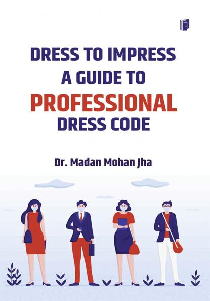 DRESS TO IMPRESS A GUIDE TO PROFESSIONAL DRESS CODE
