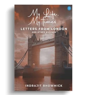 My Life My Times: Letters From London and Other Musings