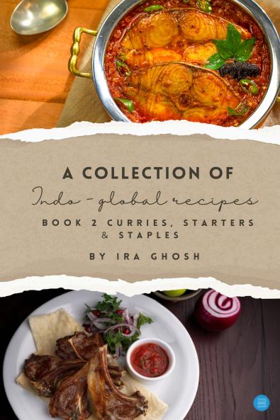 A Collection of Indo-Global Recipes Book 2 Curries Starters & Staples
