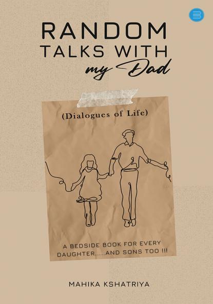 Random Talks with My Dad.. (Dialogues of Life) - A bedside book for every daughter.....and sons too !!!