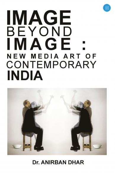 IMAGE BEYOND IMAGE: NEW MEDIA ART OF CONTEMPORARY INDIA