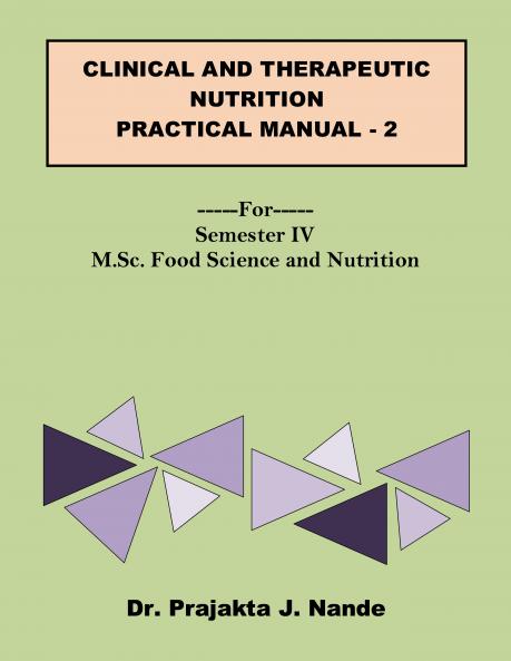Clinical and Therapeutic Nutrition Practical Manual 2: ---For--- Semester IV (M.Sc. Food Science and Nutrition)