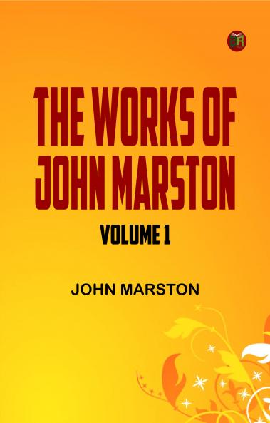 The Works of John Marston. Volume 1