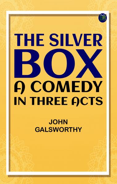 The Silver Box: A Comedy in Three Acts
