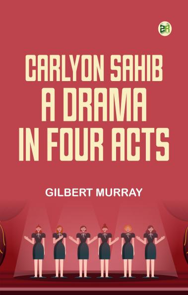 Carlyon Sahib A Drama in Four Acts
