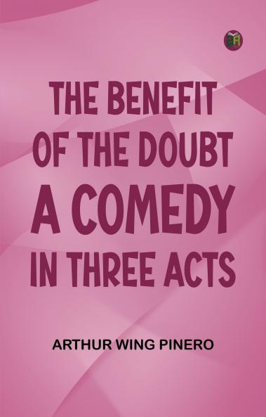 The Benefit of the Doubt; a Comedy in Three Acts
