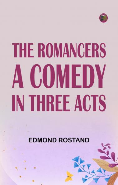 The Romancers A Comedy in Three Acts