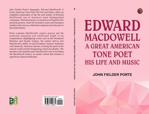 Edward MacDowell: A Great American Tone Poet His Life and Music