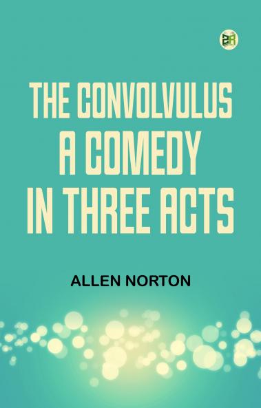 The convolvulus a comedy in three acts