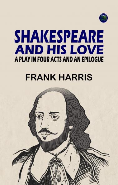Shakespeare and His Love: A Play in Four Acts and an Epilogue