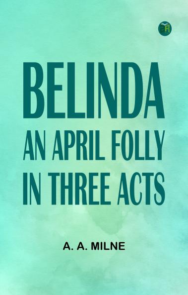 Belinda An April Folly in Three Acts