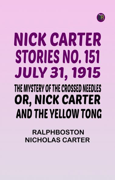 Nick Carter Stories No. 151 July 31 1915 The Mystery of the Crossed Needles; or Nick Carter and the Yellow Tong